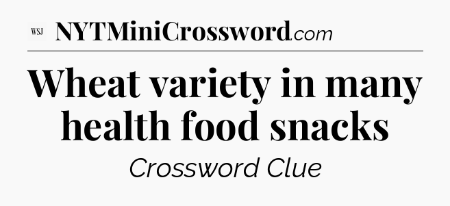 Wheat variety in many health food snacks - WSJ Crossword
