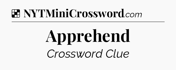Solution: Apprehend - NYT Crossword
