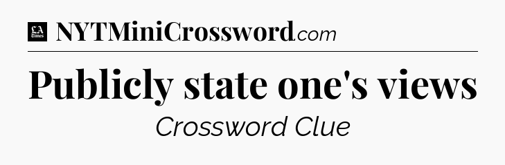 Publicly state one's views - LA Times Crossword
