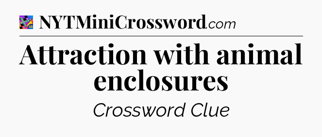 Attraction with animal enclosures Crossword Clue