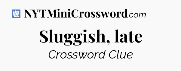Sluggish, late Puzzle Page Crossword Clue