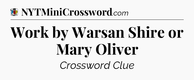 Work by Warsan Shire or Mary Oliver Crossword Clue