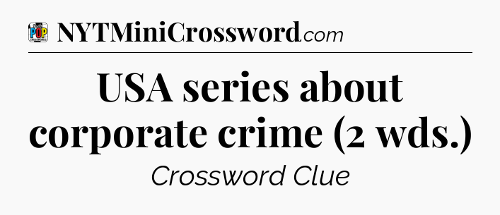 USA series about corporate crime (2 wds.) Crossword Clue