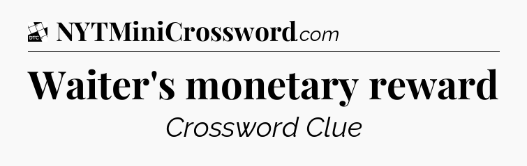 Waiter's monetary reward - Daily Themed Classic Crossword