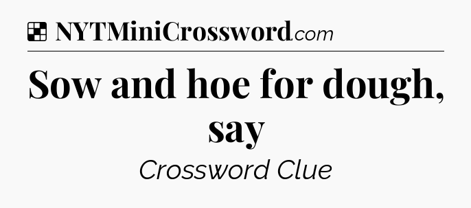 Solution: Sow and hoe for dough, say - NYT Crossword