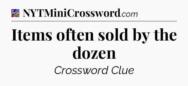Items often sold by the dozen Crossword Clue