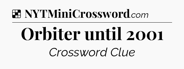 Solution: Orbiter until 2001 - NYT Crossword