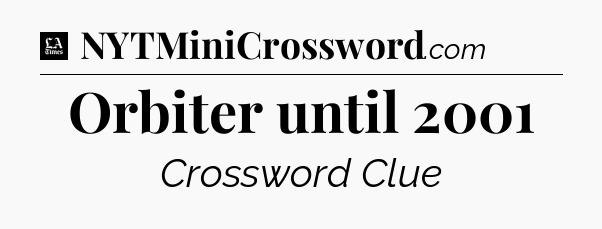 Orbiter until 2001 - LA Times Crossword
