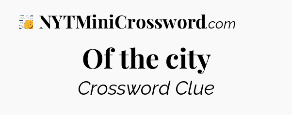 Of the city - 7 Little Words