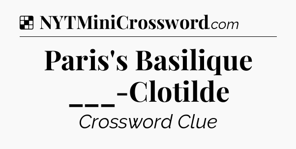Solution: Paris's Basilique ___-Clotilde - NYT Crossword
