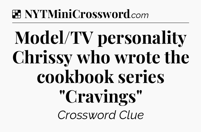 Solution: Model/TV personality Chrissy who wrote the cookbook series 