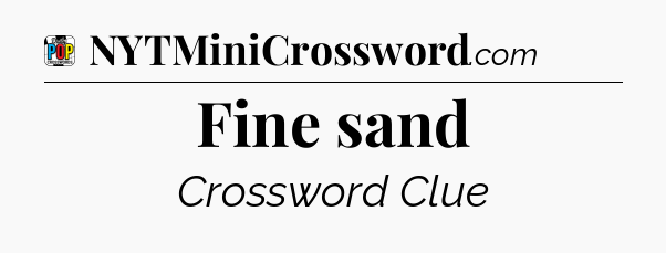 Fine sand Crossword Clue