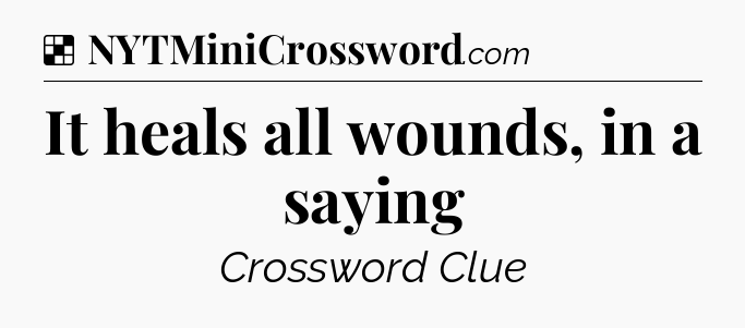 Solution: It heals all wounds, in a saying - NYT Crossword