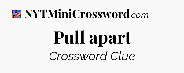 Pull apart Crossword Clue
