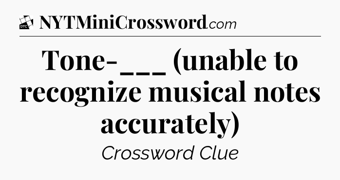 Tone-___ (unable to recognize musical notes accurately) - Daily Themed Classic Crossword
