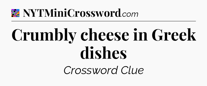 Crumbly cheese in Greek dishes Crossword Clue