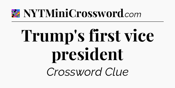 Trump's first vice president Crossword Clue