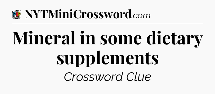 Mineral in some dietary supplements Crossword Clue