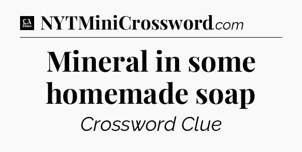 Mineral in some homemade soap - LA Times Crossword