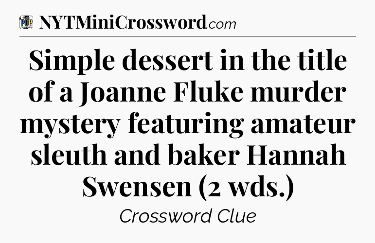 Simple dessert in the title of a Joanne Fluke murder mystery featuring amateur sleuth and baker Hannah Swensen (2 wds.) Crossword Clue