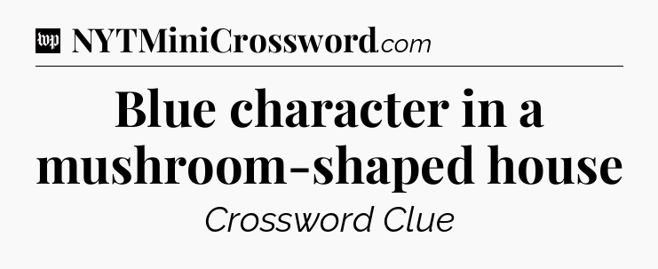 Blue character in a mushroom-shaped house Crossword Clue