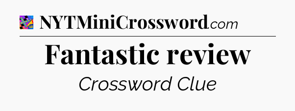 Fantastic review Crossword Clue