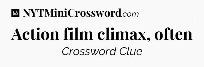 Action film climax, often - LA Times Crossword