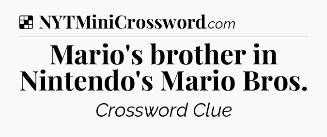 Solution: Mario's brother in Nintendo's Mario Bros - NYT Crossword