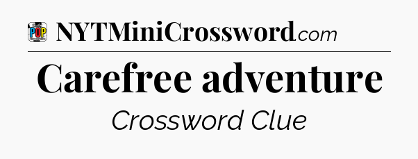 Carefree adventure Crossword Clue