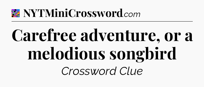 Carefree adventure, or a melodious songbird Crossword Clue