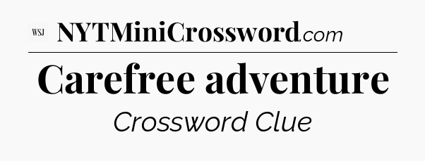 Carefree adventure - WSJ Crossword