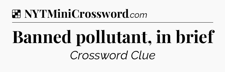 Solution: Banned pollutant, in brief - NYT Crossword