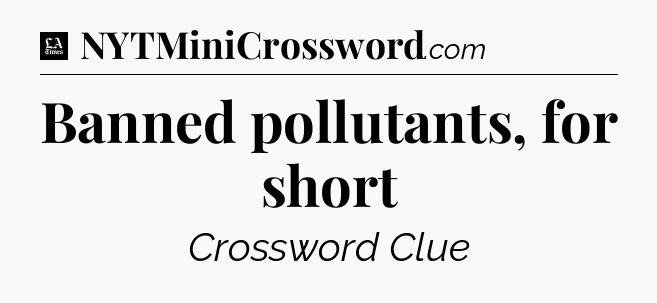 Banned pollutants, for short - LA Times Crossword