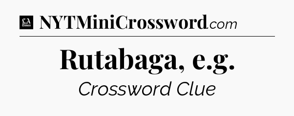 Rutabaga, e.g - LA Times Crossword