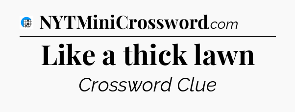 Like a thick lawn Crossword Clue