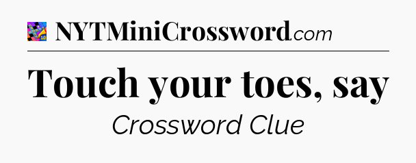 Touch your toes, say Crossword Clue
