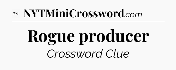 Rogue producer - WSJ Crossword