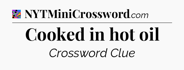 Cooked in hot oil Crossword Clue