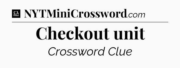 Checkout unit - LA Times Crossword