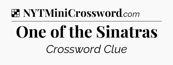Solution: One of the Sinatras - NYT Crossword