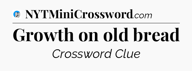 Growth on old bread Crossword Clue