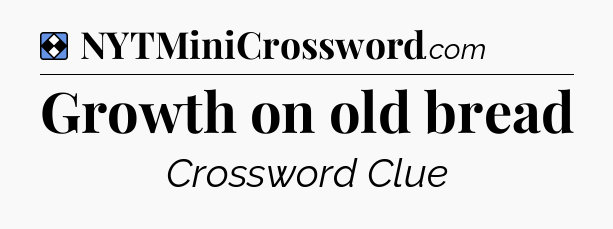 Solution: Growth on old bread - NYT Mini Crossword