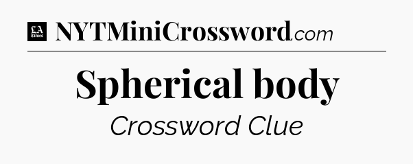 Spherical body - LA Times Crossword