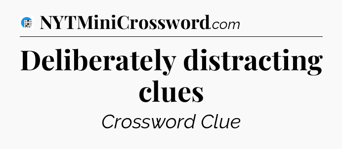Deliberately distracting clues Crossword Clue