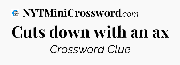 Cuts down with an ax Crossword Clue