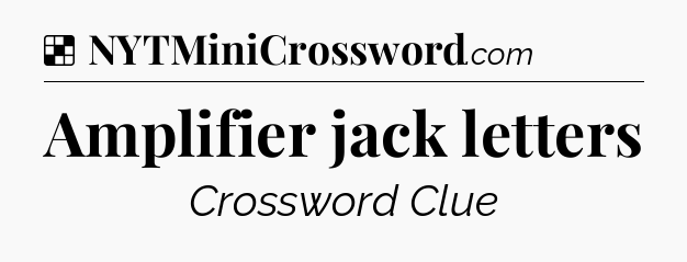 Solution: Amplifier jack letters - NYT Crossword