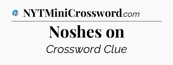 Noshes on Crossword Clue