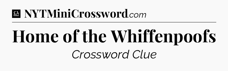 Home of the Whiffenpoofs - LA Times Crossword