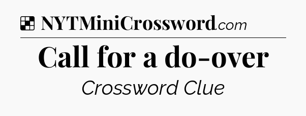 Solution: Call for a do-over - NYT Crossword