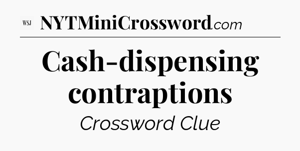 Cash-dispensing contraptions - WSJ Crossword